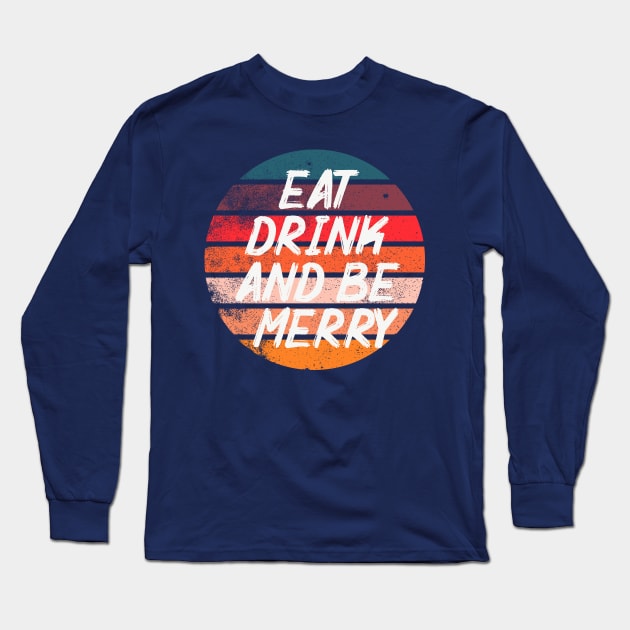 Eat Drink and be Merry Long Sleeve T-Shirt by AwkwardTurtle